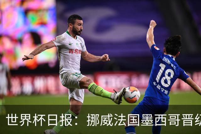 世界杯日报：挪威法国墨西哥晋级 巴西大将恐因伤退出