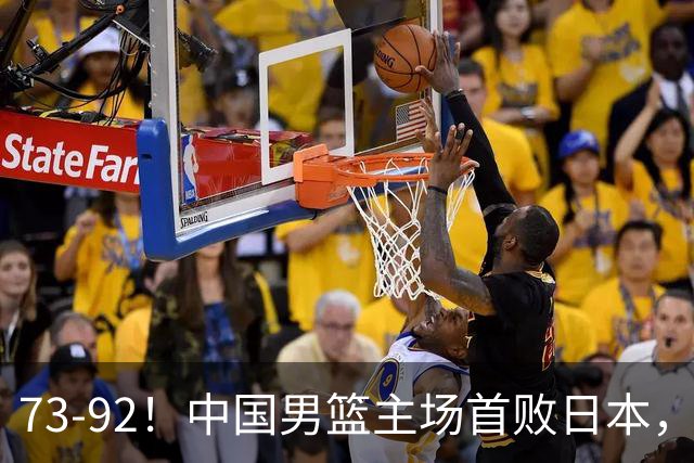 73-92！中国男篮主场首败日本，郭士强和教练组这4刀不动就真没救了